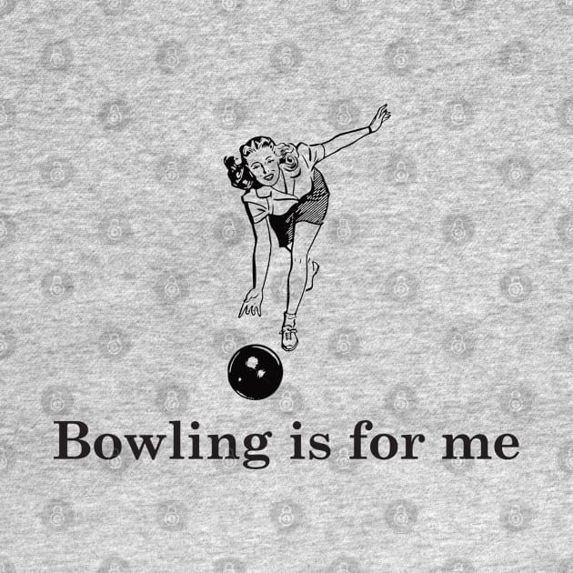 Bowling is for me by Nate's World of Tees